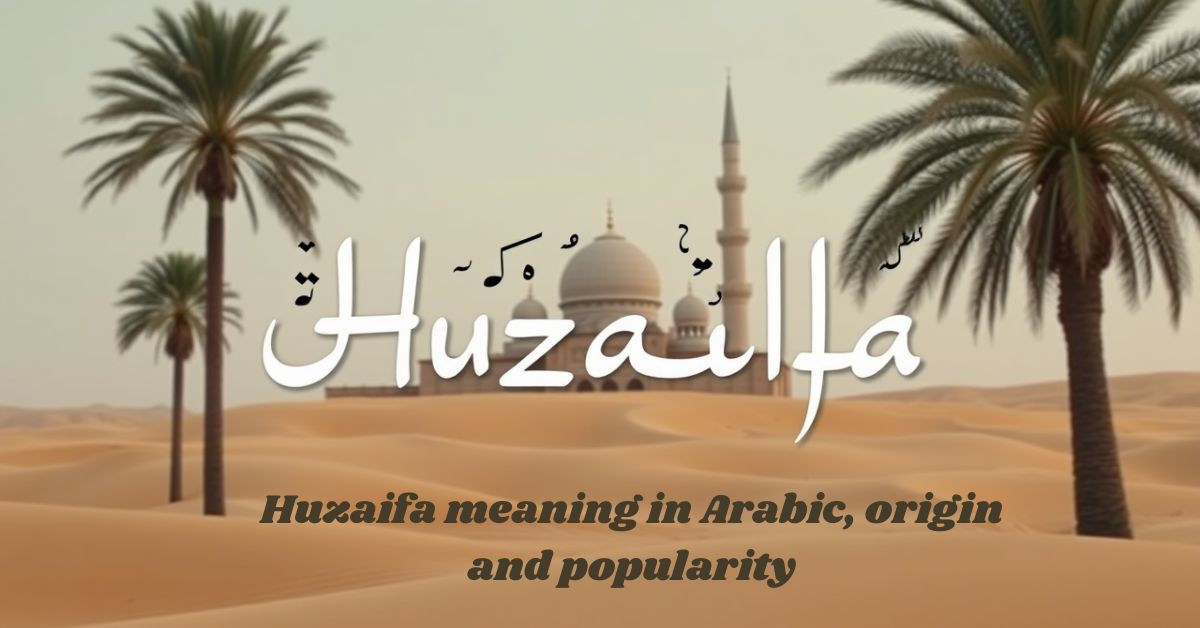 Huzaifa meaning in Arabic, origin and popularity